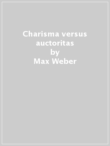 Charisma versus auctoritas - Max Weber