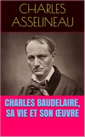 Charles Baudelaire, sa vie et son œuvre