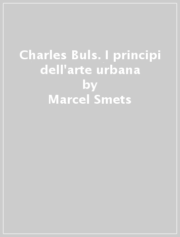Charles Buls. I principi dell'arte urbana - Marcel Smets