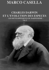 Charles Darwin et l évolution des espèces - Vol. 2. Les développements du darwinisme