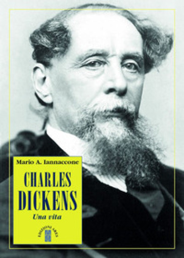 Charles Dickens. Una vita - Mario Arturo Iannaccone