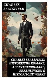 Charles Sealsfield: Historische Romane, Abenteuerromane, Erzählungen & Historische Werke
