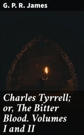 Charles Tyrrell; or, The Bitter Blood. Volumes I and II