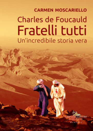 Charles de Foucauld. Fratelli tutti. Un'incredibile storia vera - Carmen Moscariello