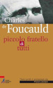 Charles de Foucauld. Piccolo fratello di tutti