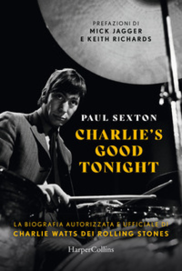 Charlie's good tonight. La biografia autorizzata e ufficiale di Charlie Watts dei Rolling Stones - Paul Sexton