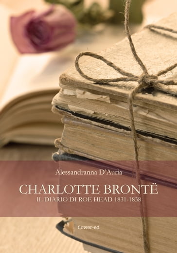 Charlotte Brontë. Il diario di Roe Head 1831-1838 - Alessandranna D