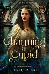 Charming Of Cupid (Flames Of The Gods Series) A Captivating Retelling Of Eros & Psyche