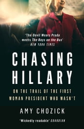 Chasing Hillary: On the Trail of the First Woman President Who Wasn t