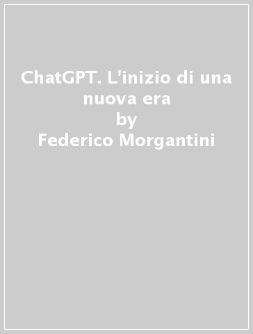 ChatGPT. L'inizio di una nuova era - Federico Morgantini