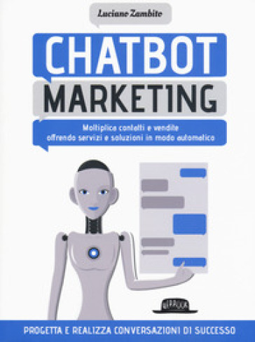 Chatbot marketing. Moltiplica contatti e vendite offrendo servizi e soluzioni in modo automatico - Luciano Zambito