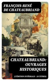 Chateaubriand: Ouvrages historiques (L édition intégrale - 20 titres)