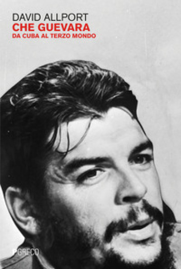 Che Guevara. Da Cuba al terzo mondo - David Allport