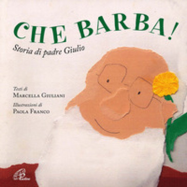 Che barba! Storia di padre Giulio. Ediz. illustrata - Marcella Giuliani