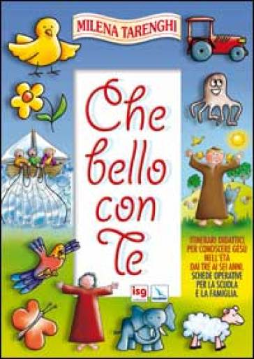 Che bello con te. Itinerari didattici per conoscere Gesù nell'età dai tre ai sei anni. Schede operative per la scuola e la famiglia - Milena Tarenghi