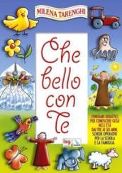 Che bello con te. Itinerari didattici per conoscere Gesù nell età dai tre ai sei anni. Schede operative per la scuola e la famiglia