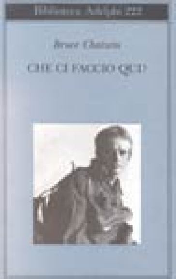 Che ci faccio qui? - Bruce Chatwin