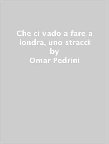 Che ci vado a fare a londra, uno stracci - Omar Pedrini