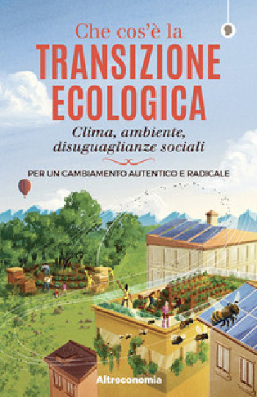 Che cos'è la transizione ecologica. Clima, ambiente, disuguaglianze sociali. Per un cambiamento autentico e radicale