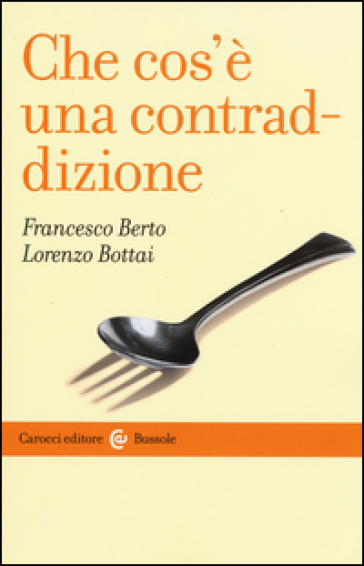 Che cos'è una contraddizione - Francesco Berto - Lorenzo Bottai