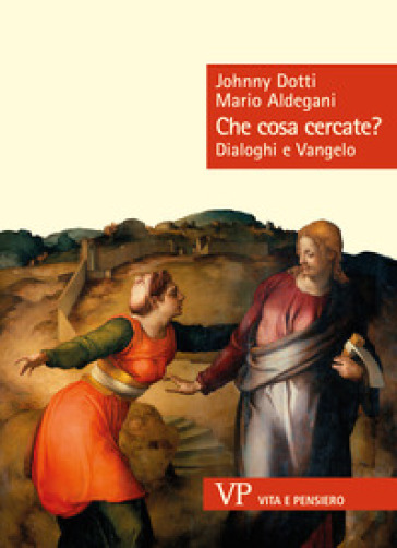 Che cosa cercate? Dialoghi e Vangelo - Mario Aldegani - Johnny Dotti