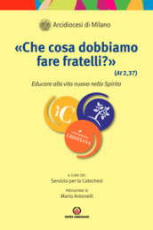 «Che cosa dobbiamo fare fratelli?» (At 2, 37). Educare alla vita nuova dello Spirito