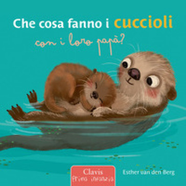 Che cosa fanno i cuccioli con i loro papà? Ediz. a colori - Esther Van Den Berg