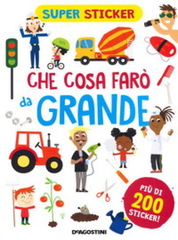 Che cosa farò da grande. Super sticker. Ediz. a colori - Silvia Lombardi