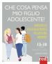 Che cosa pensa mio figlio adolescente? Manuale di psicologia pratica per genitori moderni