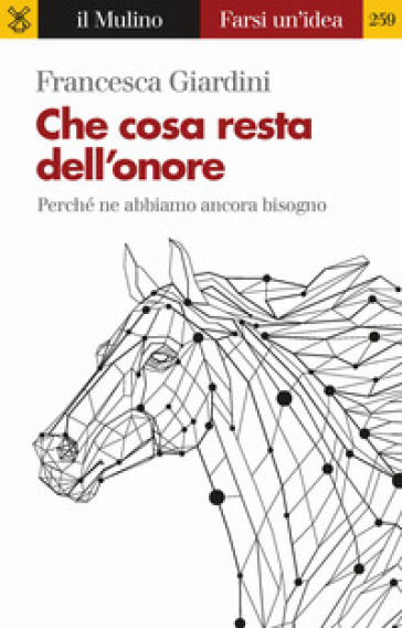 Che cosa resta dell'onore. Perché ne abbiamo ancora bisogno - Francesca Giardini