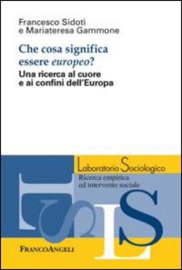 Che cosa significa essere europeo? Una ricerca al cuore e ai confini dell'Europa - Francesco Sidoti - Mariateresa Gammone
