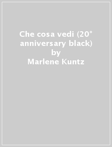 Che cosa vedi (20° anniversary black) - Marlene Kuntz