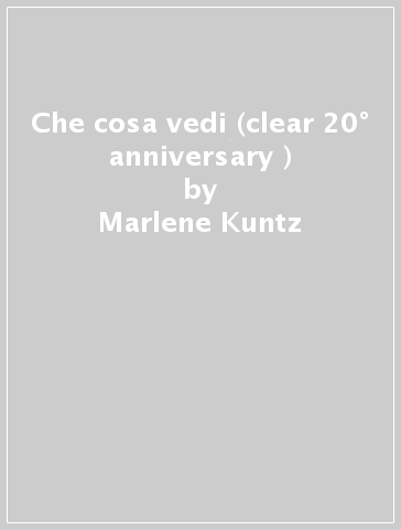 Che cosa vedi (clear 20° anniversary ) - Marlene Kuntz