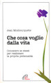 Che cosa voglio dalla vita. Conoscere se stessi per realizzare la propria personalità