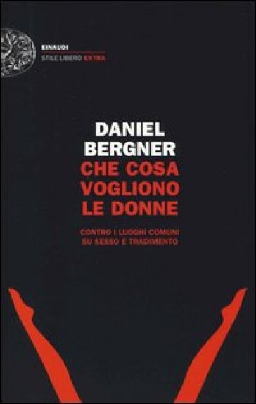 Che cosa vogliono le donne. Contro i luoghi comuni su sesso e tradimento - Daniel Bergner