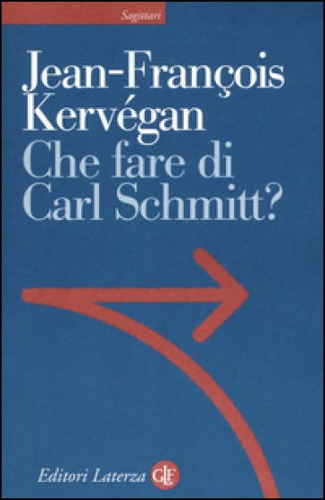 Che fare di Carl Schmitt? - Jean-François Kervégan