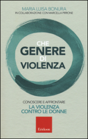 Che genere di violenza. Conoscere e affrontare la violenza contro le donne