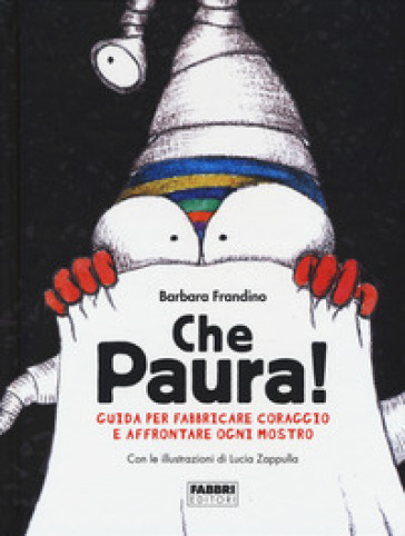 Che paura! Guida per fabbricare coraggio e affrontare ogni mostro - Barbara Frandino