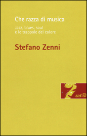 Che razza di musica. Jazz, blues, soul e le trappole del colore