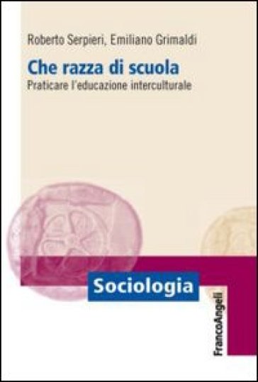 Che razza di scuola. Praticare l'educazione interculturale - Roberto Serpieri - Emiliano Grimaldi