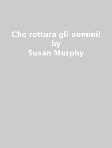 Che rottura gli uomini! - Susan Murphy