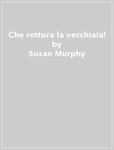 Che rottura la vecchiaia! - Susan Murphy