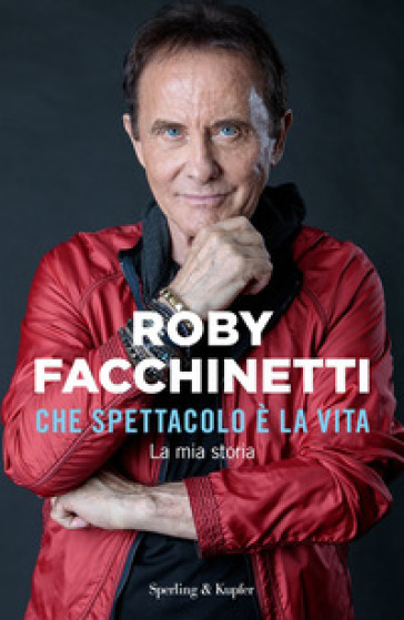 Che spettacolo è la vita. La mia storia - Roby Facchinetti