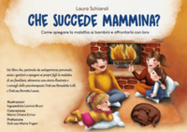 Che succede mammina? Come spiegare la malattia ai bambini e affrontarla con loro. Ediz. a colori - Laura Schiaroli