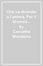 Che va dicendo a l anima. Per il biennio delle Scuole superiori. Con ebook. Con espansione online. Vol. A: Narrativa