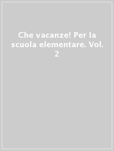 Che vacanze! Per la scuola elementare. Vol. 2