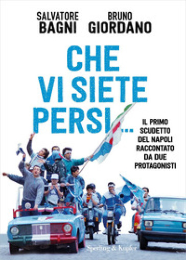 Che vi siete persi... Il primo scudetto del Napoli raccontato da due protagonisti - Salvatore Bagni - Bruno Giordano