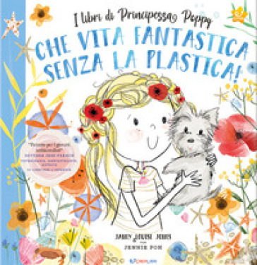 Che vita fantastica senza la plastica! I libri di principessa Poppy. Ediz. a colori - Janey Louise Jones