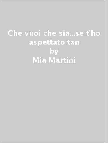 Che vuoi che sia...se t'ho aspettato tan - Mia Martini