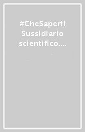 #CheSaperi! Sussidiario scientifico. Con Quaderni operativi. Per la 4ª classe elementare. Con e-book. Con espansione online